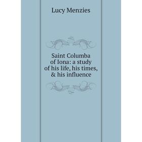 

Книга Saint Columba of Iona: a study of his life, his times, & his influence