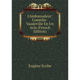 

Книга L'Ambassadeur: Comédie-Vaudeville En Un Acte