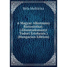 

Книга A Magyar Alkotmány Biztosítékai: (Államtudományi Tudori Értekezés.) (Hungarian Edition)
