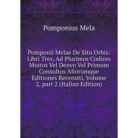 

Книга Pomponii Melae De Situ Orbis: Libri Tres, Ad Plurimos Codices Msstos Vel Denvo Vel Primum Consultos Aliorumque Editiones Recensiti, Volume 2, pa