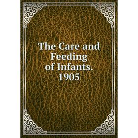 

Книга The Care and Feeding of Infants. 1905