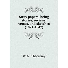 

Книга Stray papers: being stories, reviews, verses, and sketches (1821-1847)