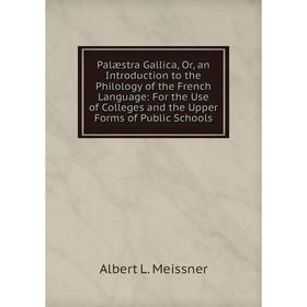 

Книга Palæstra Gallica, Or, an Introduction to the Philology of the French Language: For the Use of Colleges and the Upper Forms of Public Schools