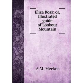 

Книга Eliza Ross; or, Illustrated guide of Lookout Mountain