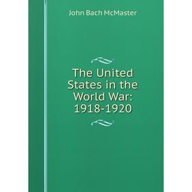

Книга The United States in the World War: 1918-1920