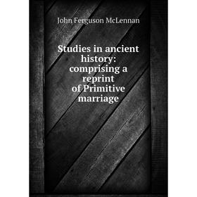 

Книга Studies in ancient history: comprising a reprint of Primitive marriage