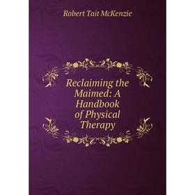 

Книга Reclaiming the Maimed: A Handbook of Physical Therapy