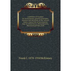 

Книга Liabilities of trustees for investments; general principles, statutes and decisions of the various states, typical list of investments lega in C