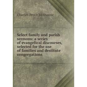 

Книга Select family and parish sermons: a series of evangelical discourses, selected for the use of families and destitute congregations