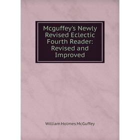 

Книга Mcguffey's Newly Revised Eclectic Fourth Reader: Revised and Improved