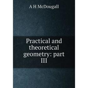 

Книга Practical and theoretical geometry: part III