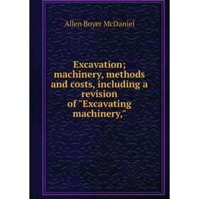 

Книга Excavation; machinery, methods and costs, including a revision of Excavating machinery