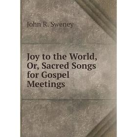 

Книга Joy to the World, Or, Sacred Songs for Gospel Meetings