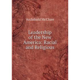 

Книга Leadership of the New America: Racial and Religious