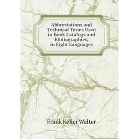 

Книга Abbreviations and Technical Terms Used in Book Catalogs and Bibliographies, in Eight Languages