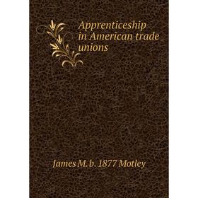 

Книга Apprenticeship in American trade unions