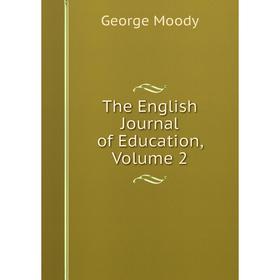 

Книга The English Journal of Education, Volume 2