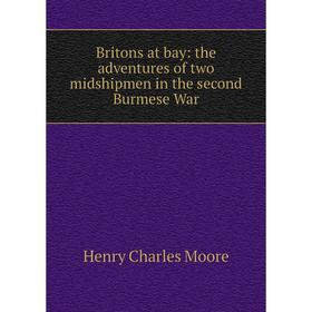 

Книга Britons at bay: the adventures of two midshipmen in the second Burmese War