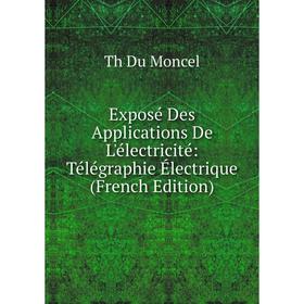 

Книга Exposé Des Applications De L'électricité: Télégraphie Électrique (French Edition)