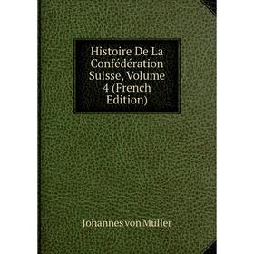 

Книга Histoire De La Confédération Suisse, Volume 4 (French Edition)