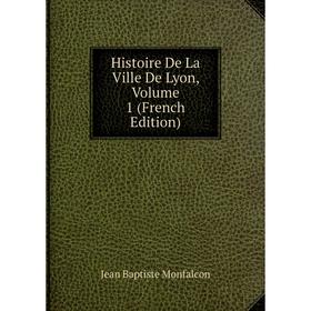 

Книга Histoire De La Ville De Lyon, Volume 1 (French Edition)