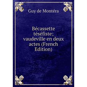 

Книга Bécassette téséfiste; vaudeville en deux actes (French Edition)