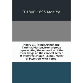 

Книга Henry VII, Prince Arthur and Cardinal Morton, from a group representing the Adoration of the three kings on the chancel screen of Plymtree churc