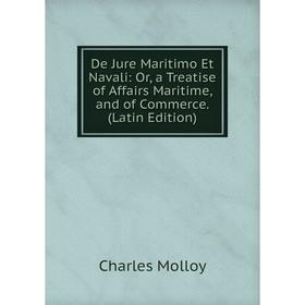 

Книга De Jure Maritimo Et Navali: Or, a Treatise of Affairs Maritime, and of Commerce. (Latin Edition)