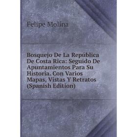 

Книга Bosquejo De La República De Costa Rica: Seguido De Apuntamientos Para Su Historia. Con Varios Mapas, Vistas Y Retratos (Spanish Edition)