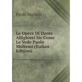 

Книга Le Opere Di Dante Allighieri Sic Come Le Vede Paolo Moltemi