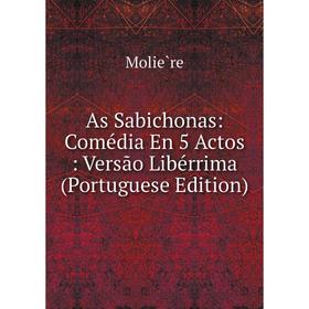 

Книга As Sabichonas: Comédia En 5 Actos: Versão Libérrima (Portuguese Edition)