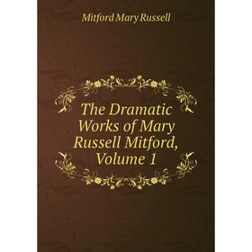 

Книга The Dramatic Works of Mary Russell Mitford, Volume 1