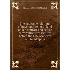 

Книга The equitable relations of buyer and seller of land under contract and before conveyance: two lectures before the Law Academy of Philadelphia