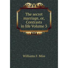 

Книга The secret marriage, or, Contrasts in life Volume 3