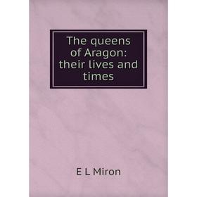 

Книга The queens of Aragon: their lives and times