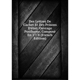 

Книга Des Lettres De Cachet Et Des Prisons D'état: Ouvrage Posthume, Composé En 1778 (French Edition)