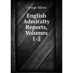 

Книга English Admiralty Reports, Volumes 1-2