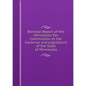 

Книга Biennial Report of the Minnesota Tax Commission to the Governor and Legislature of the State of Minnesota