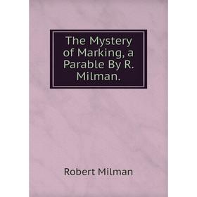 

Книга The Mystery of Marking, a Parable By R. Milman