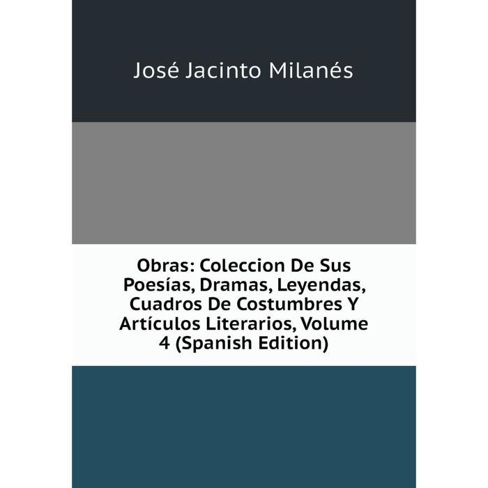 фото Книга obras: coleccion de sus poesías, dramas, leyendas, cuadros de costumbres y artículos literarios, volume 4 nobel press