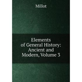 

Книга Elements of General History: Ancient and Modern, Volume 3