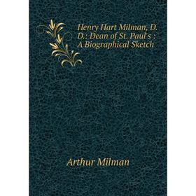 

Книга Henry Hart Milman, D.D.: Dean of St. Paul's: A Biographical Sketch