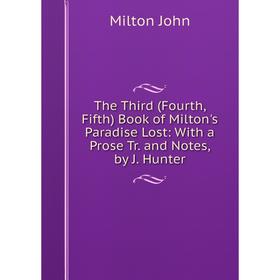 

Книга The Third (Fourth, Fifth) Book of Milton's Paradise Lost: With a Prose Tr. and Notes, by J. Hunter