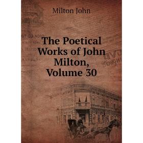 

Книга The Poetical Works of John Milton, Volume 30