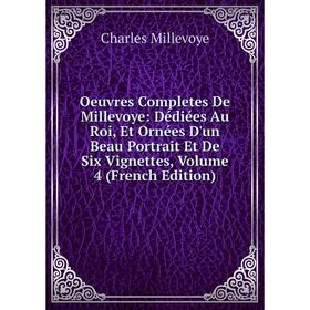 

Книга Oeuvres Completes De Millevoye: Dédiées Au Roi, Et Ornées D'un Beau Portrait Et De Six Vignettes, Volume 4