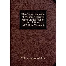 Kniga The Correspondence Of William Augustus Miles On The French Revolution 17 1817 Volume 2 Kupit Po Cene Ot 1 0 00 Rub Internet Magazin Sima Land Ru Kniga The Correspondence Of William Augustus Miles On The French Revolution 17 1817 Volume 2 Kupit Po Cene Ot 1 0 00 Rub Internet Magazin Sima Land Ru
