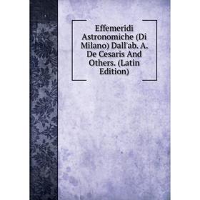 

Книга Effemeridi Astronomiche (Di Milano) Dall'ab. A. De Cesaris And Others. (Latin Edition)