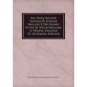 

Книга Atti Della Società Italiana Di Scienze Naturali E Del Museo Civico Di Storia Naturale in Milano, Volumes 25-26 (Italian Edition)