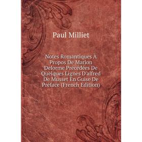 

Книга Notes Romantiques À Propos De Marion Delorme Précédées De Quelques Lignes D'alfred De Musset En Guise De Préface