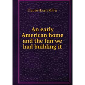 

Книга An early American home and the fun we had building it